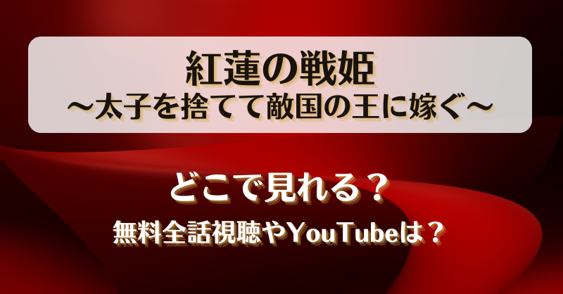 紅蓮の戦姫太子を捨てて敵国の王に嫁ぐ どこで見れる？無料全話視聴やYouTubeは？