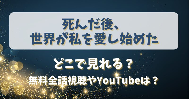 死んだ後世界が私を愛し始めた どこで見れる？無料全話視聴やYouTubeは？