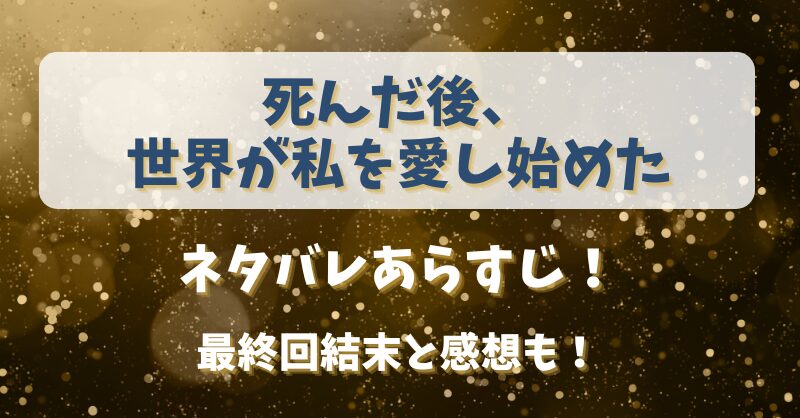 死んだ後世界が私を愛し始めた ネタバレあらすじ！最終回結末と感想も！