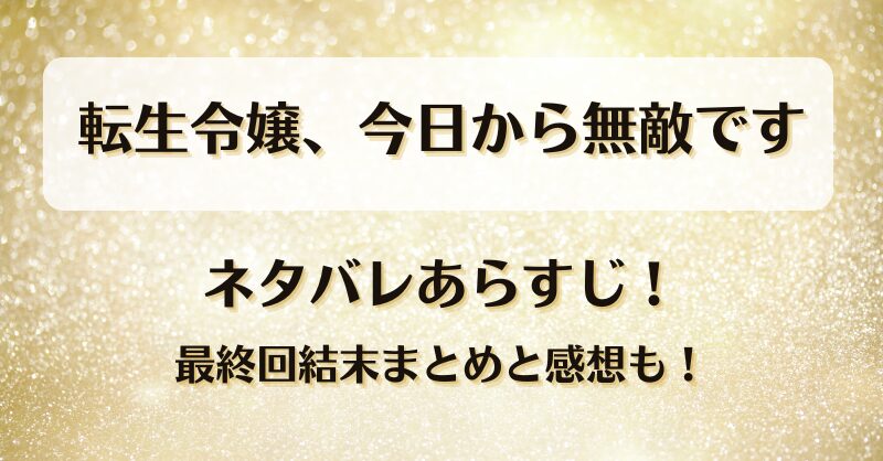 転生令嬢今日から無敵です ネタバレあらすじ！最終回結末まとめと感想も！