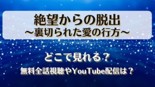 絶望からの脱出裏切られた愛の行方 どこで見れる?無料全話視聴やYouTube配信は?
