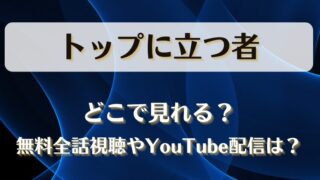 トップに立つ者 どこで見れる？無料全話視聴やYouTube配信は？