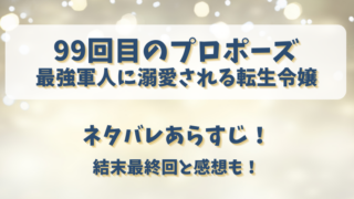 99回目のプロポーズ 最強軍人に溺愛される転生令嬢 ネタバレあらすじ!結末最終回と感想も!