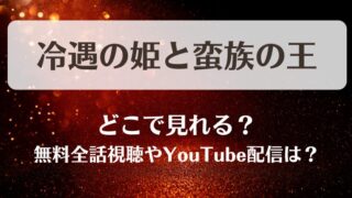 冷遇の姫と蛮族の王 どこで見れる?無料全話視聴やYouTube配信は?