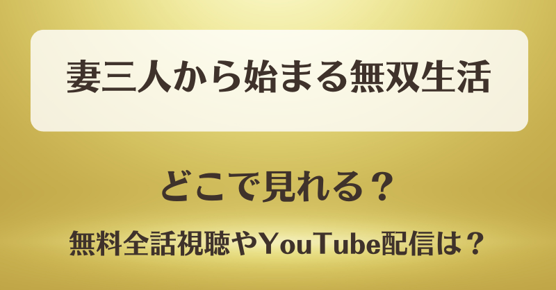 妻三人から始まる無双生活 どこで見れる？無料全話視聴やYouTube配信は？