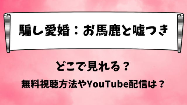騙し愛婚お馬鹿と嘘つき どこで見れる？無料視聴方法やYouTube配信は？