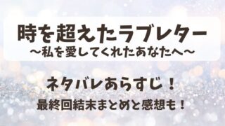 時を超えたラブレター ネタバレあらすじ！最終回結末まとめと感想も！