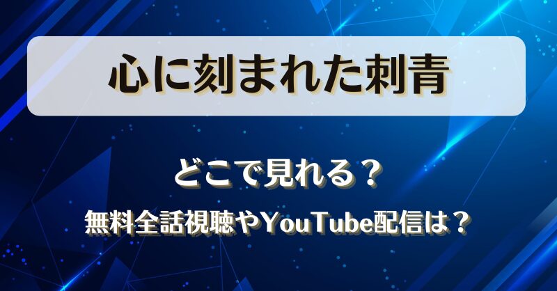 心に刻まれた刺青 どこで見れる？無料全話視聴やYouTube配信は？