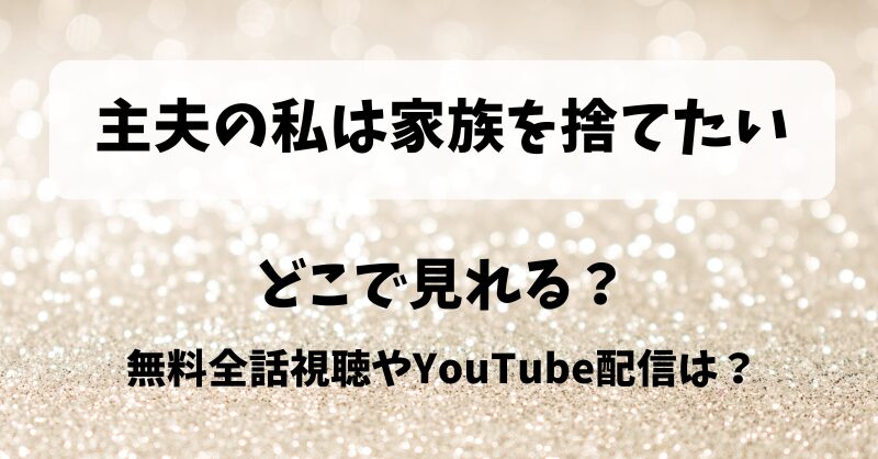 主夫の私は家族を捨てたい どこで見れる？無料全話視聴やYouTube配信は？