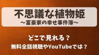 不思議な植物姫 富豪家の幸せ事件簿 どこで見れる?無料全話視聴やYouTubeでは?