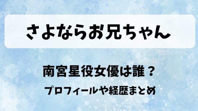 さよならお兄ちゃん 南宮星役女優は誰？プロフィールや経歴まとめ