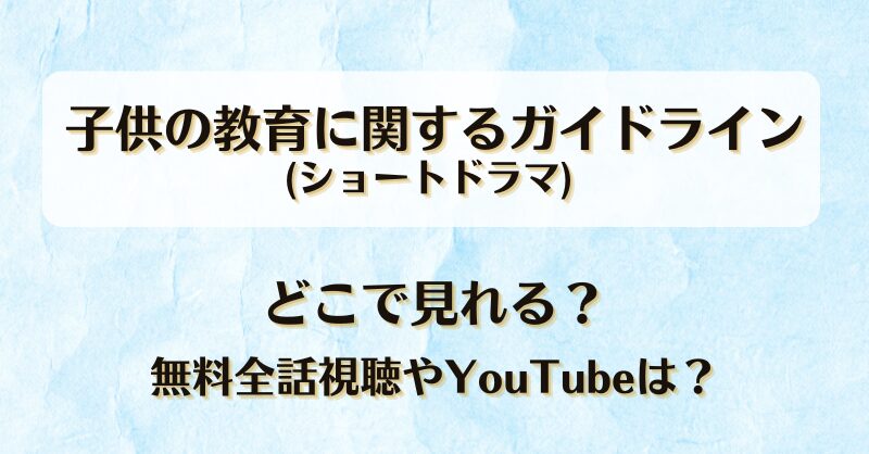 子供の教育に関するガイドライン(ドラマ) どこで見れる？無料全話視聴やYouTubeは？