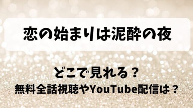 恋の始まりは泥酔の夜 どこで見れる？無料全話視聴やYouTube配信は？
