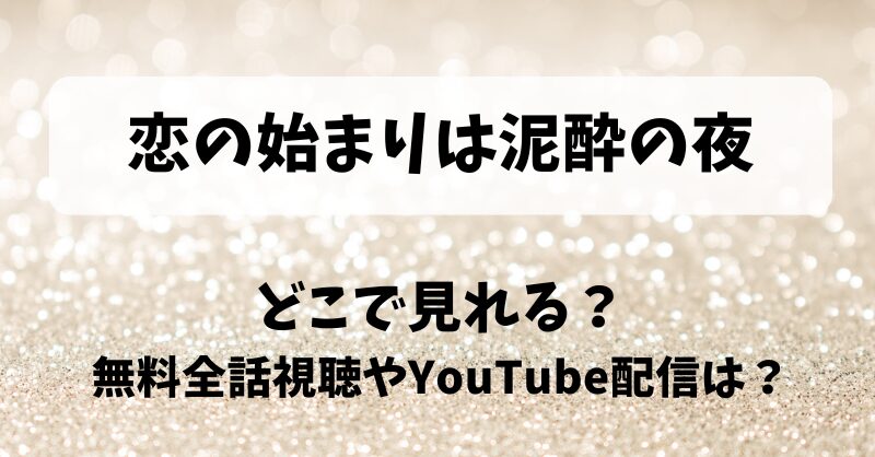 恋の始まりは泥酔の夜 どこで見れる？無料全話視聴やYouTube配信は？