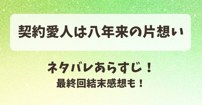 契約愛人は八年来の片想い ネタバレあらすじ！最終回結末感想も！