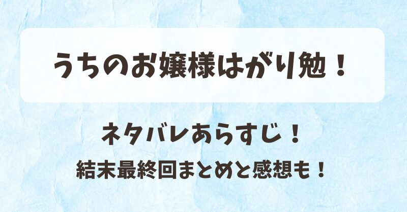 うちのお嬢様はがり勉 ネタバレあらすじ！結末最終回まとめと感想も！