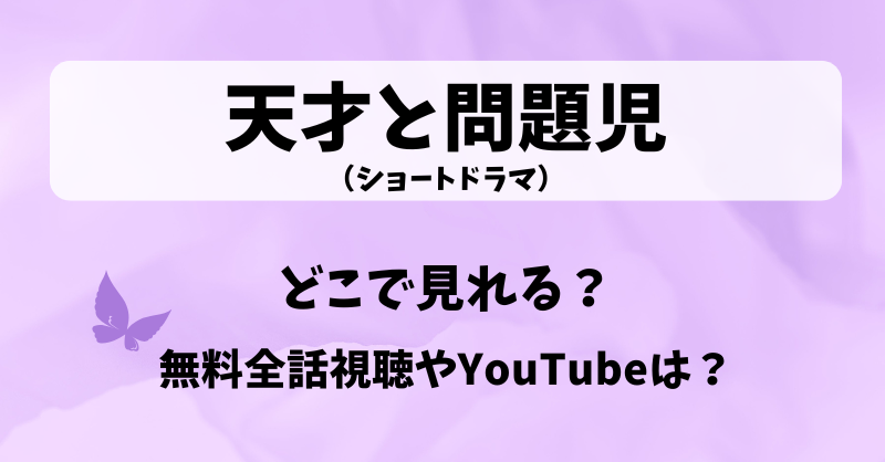 天才と問題児（ショートドラマ）どこで見れる？無料全話視聴やYouTubeは？
