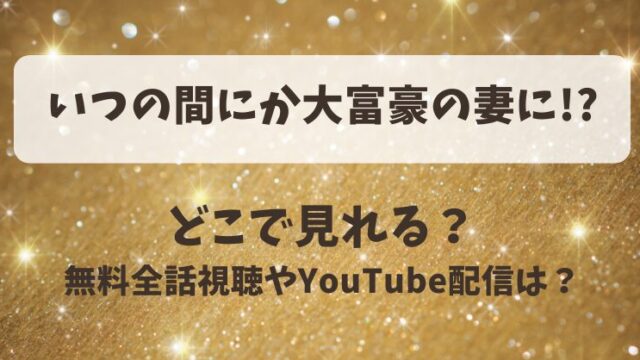 いつの間にか大富豪の妻に どこで見れる？無料全話視聴やYouTube配信は？