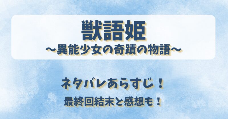 獣語姫 異能少女の奇蹟の物語 ネタバレあらすじ！最終回結末と感想も！