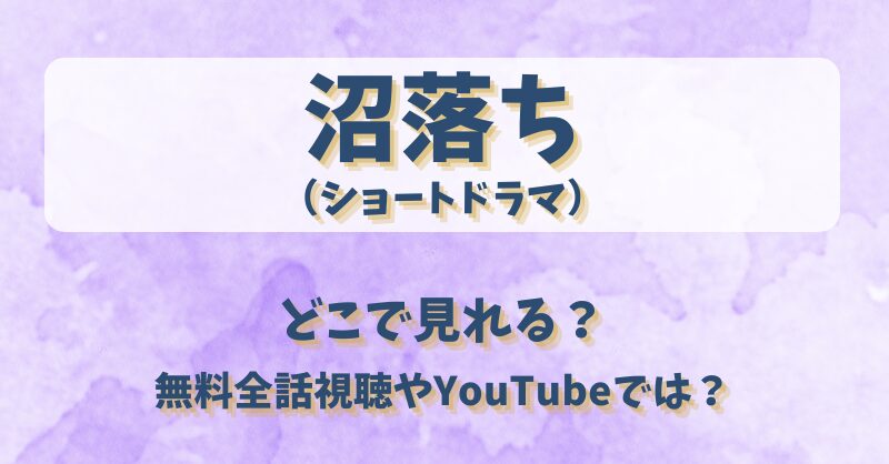沼落ち（ショートドラマ）どこで見れる？無料全話視聴やYouTubeでは？