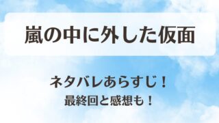 嵐の中に外した仮面 ネタバレあらすじ！結末最終回と感想も！