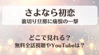 さよなら初恋 裏切り旦那に痛恨の一撃 どこで見れる?無料全話視聴やYouTubeは?