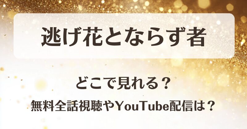 逃げ花とならず者 どこで見れる？無料全話視聴やYouTube配信は？