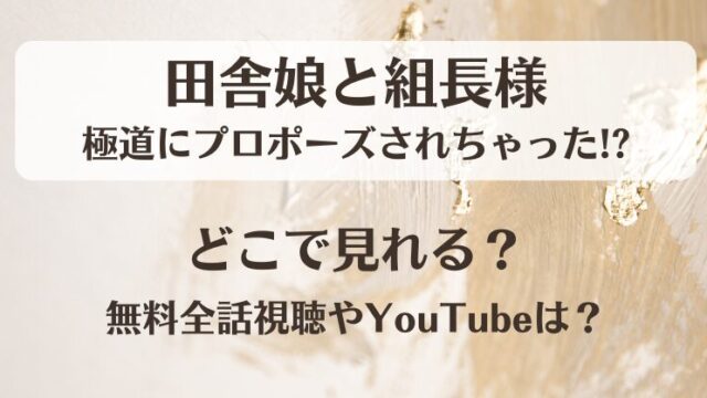 田舎娘と組長様 極道にプロポーズされちゃった どこで見れる？無料全話視聴やYouTubeは？