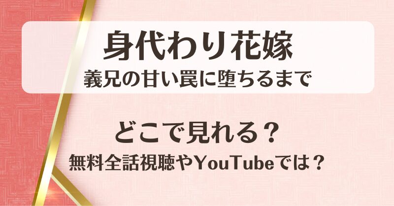 身代わり花嫁 義兄の甘い罠に堕ちるまで どこで見れる？無料全話視聴やYouTubeでは？