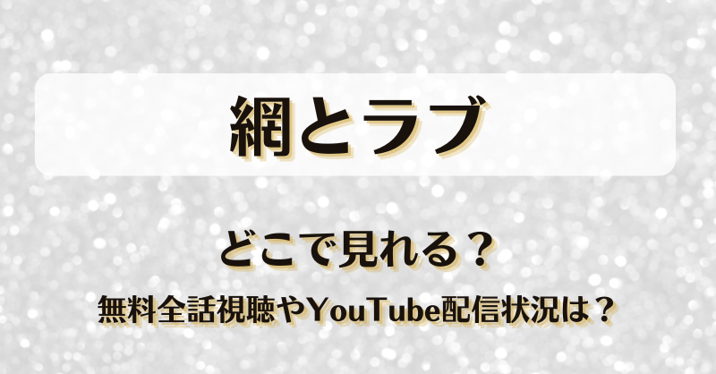網とラブ どこで見れる？無料全話視聴方法やYouTube配信状況は？