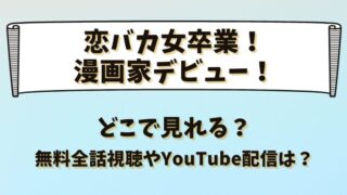恋バカ女卒業漫画家デビュー どこで見れる？無料全話視聴やYouTube配信は？