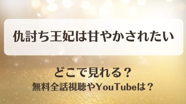 仇討ち王妃は甘やかされたい どこで見れる？無料全話視聴やYouTubeは？