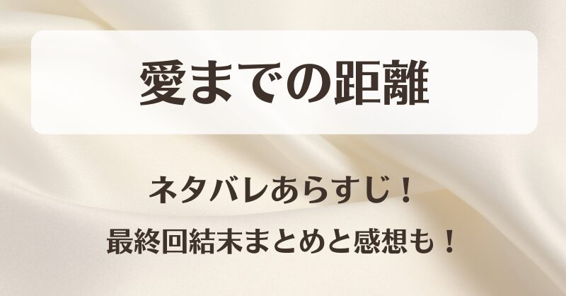 愛までの距離 ネタバレあらすじ！最終回結末まとめと感想も！