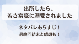 出所したら若き富豪に溺愛されました ネタバレあらすじ！最終回結末と感想も！