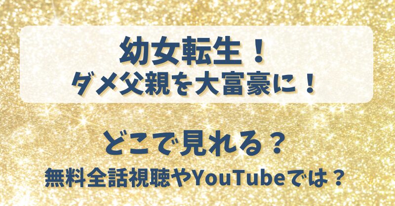 幼女転生ダメ父親を大富豪に どこで見れる？無料全話視聴やYouTubeでは？