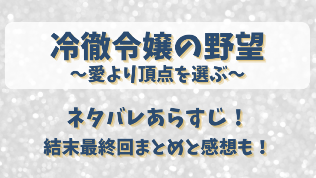 冷徹令嬢の野望 ネタバレあらすじ！結末最終回まとめと感想も！