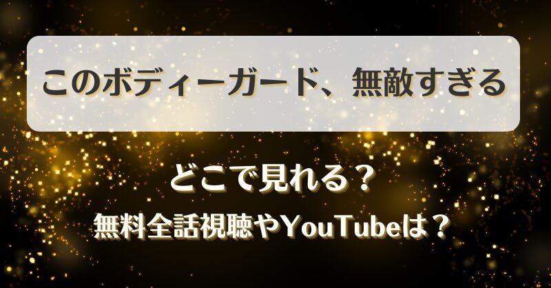 このボディーガード無敵すぎる どこで見れる？無料全話視聴やYouTubeは？