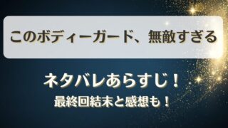 このボディーガード無敵すぎる ネタバレあらすじ！最終回結末と感想も！