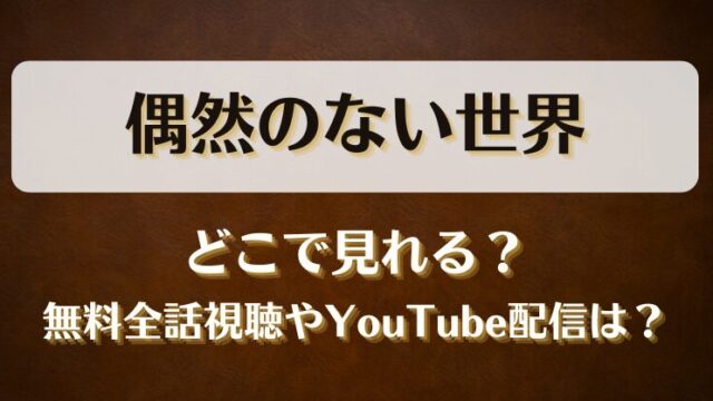 偶然のない世界 どこで見れる？無料全話視聴やYouTube配信は？