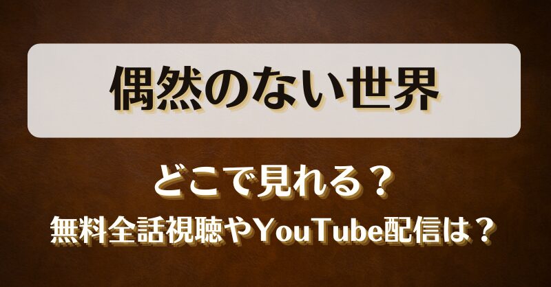 偶然のない世界 どこで見れる？無料全話視聴やYouTube配信は？