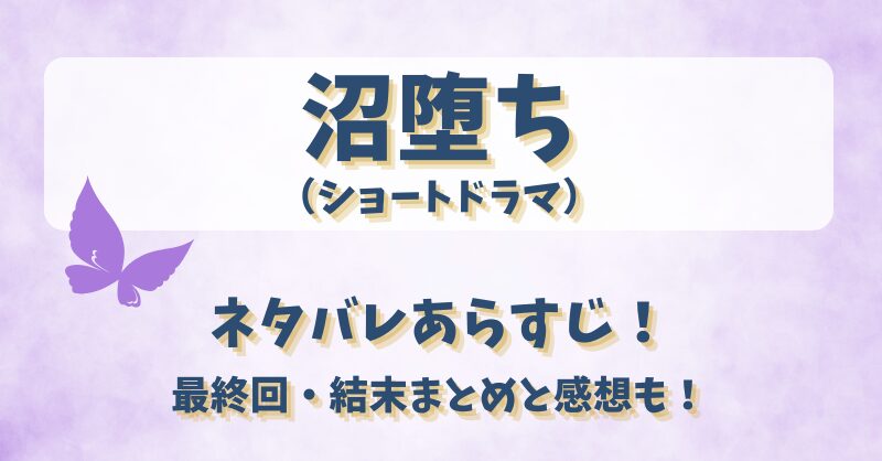 沼堕ち（ショートドラマ）ネタバレあらすじ！最終回結末まとめと感想も！