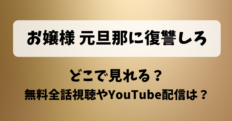 お嬢様元旦那に復讐しろ どこで見れる？無料全話視聴やYouTube配信は？