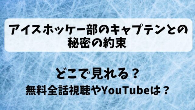 アイスホッケー部のキャプテンとの秘密の約束 どこで見れる？無料全話視聴やYouTubeは？