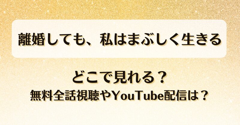 離婚しても私はまぶしく生きる どこで見れる?無料全話視聴やYouTube配信は?