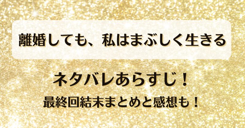 離婚しても私はまぶしく生きる ネタバレあらすじ!最終回結末まとめと感想も!