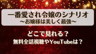 一番愛され令嬢のシナリオお嬢様は美しく最強 どこで見れる？無料全話視聴やYouTubeは？