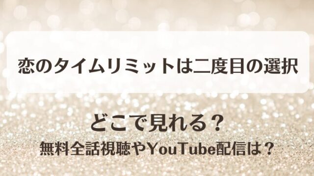 恋のタイムリミットは二度目の選択 どこで見れる？無料全話視聴やYouTube配信は？
