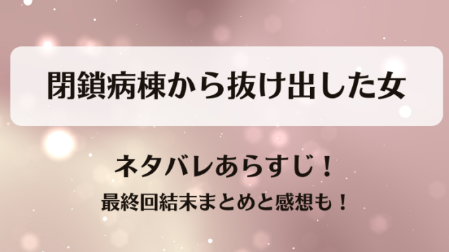 閉鎖病棟から抜け出した女 ネタバレあらすじ！最終回結末まとめと感想も！