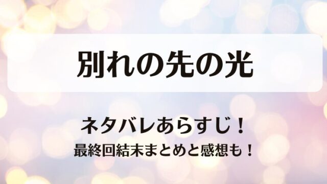 別れの先の光 ネタバレあらすじ！最終回結末まとめと感想も！