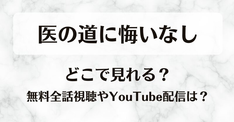 医の道に悔いなし どこで見れる？無料全話視聴やYouTube配信は？